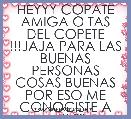 HEYYY COPATE AMIGA O TAS DEL COPETE !!!JAJA PARA LAS BUENAS PERSONAS COSAS BUENAS POR ESO ME CONOCISTE A MI!! jiji 