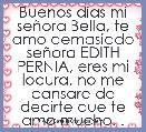 Buenos dÃ­as mi seÃ±ora Bella, te amo demasiado seÃ±ora EDITH PERNIA, eres mi locura, no me cansare de decirte que te amo mucho. . . 