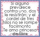 Si alguno prevalece contra uno, dos le resistirÃ¡n; y el cordel de tres hilos no se rompe facilmente
Te amo princesa de Dios