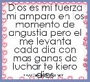 Dios es mi fuerza mi amparo en los momento de angustia pero el me levanta cada dia con mas ganas de luchar te kiero dios 