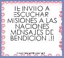 TE INVITO A ESCUCHAR 
MISIONES A LAS NACIONES MENSAJES DE BENDICION !!!
