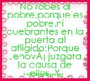 No robes al pobre,porque es pobre,ni quebrantes en la puerta al afligido;Porque JehovÃÂ¡ juzgara la causa de ellos, Y despojarÃÂ¡ el