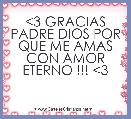 <3 GRACIAS PADRE DIOS POR QUE ME AMAS CON AMOR ETERNO !!! <3