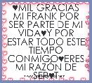 ♥MIL GRACIAS MI FRANK POR SER PARTE DE MI VIDA♥Y POR ESTAR TODO ESTE TIEMPO CONMIGO♥ERES MI RAZÃN DE SER♥T