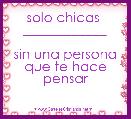 solo chicas 
____________

sin una persona que te hace pensar