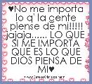 ♥No me importa lo q' la gente piense de mi!!!!! jajaja...... LO QUE SI ME IMPORTA QUE ES LO QUE DIOS PIENSA DE MI♥