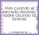 Mas cuando el pecado abundo, sobre abundo la Gracia.