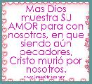 Mas Dios muestra SU AMOR para con nosotros, en que siendo aÃºn pecadores, Cristo muriÃ³ por nosotros. 