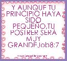 Y AUNQUE TU PRINCIPIO HAYA SIDO PEQUEÃO,TU POSTRER SERÃ MUY GRANDEJob8:7                                           