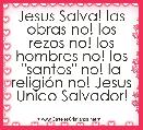 Jesus Salva! las obras no! los rezos no! los hombres no! los 