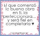 El que comenzÃ³ la buena obra en ti, la perfeccionara... 
y serÃ¡ fiel en completarla ♥