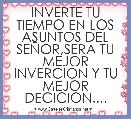 INVERTE TU TIEMPO EN LOS ASUNTOS DEL SEÃOR,SERA TU MEJOR INVERCION Y TU MEJOR DECICION....

