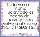 Todo va a un mismo lugar,todo es hecho del polvo,y todo volvera al mismo polvo.ECLESIASTES,3.20.