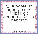 Que pases un buen viernes, feliz fin de semana....Dios te bendiga