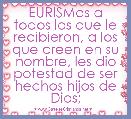 EURISMas a todos los que le recibieron, a los que creen en su nombre, les dio potestad de ser hechos hijos de Dios;