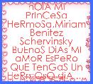hOlA Mi PrInCeSa HeRmoSa,Miriam Benitez Schervinsky BuEnoS DiAs MI aMoR EsPeRo QuE TenGaS Un HeRmOsO diA .... Ã¢â¢Â¥ Ã¢â¢Â¥