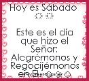Hoy es SÃ¡bado  ☼ ☼
 
Este es el dÃ­a que hizo el SeÃ±or: AlegrÃ©monos y RegocijÃ©monos en Ãl. ☺☺☺