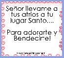SeÃ±or llevame a tus atrios a tu lugar Santo....

Para adorarte y Bendecirte!