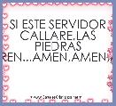 SI ESTE SERVIDOR CALLARE,LAS PIEDRAS HABLAREN...AMEN,AMEN,AMEN...
