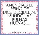 ANUNCIAD EL REINO DE DIOS,DECIDLE AL MUNDO LAS BUENAS NUEVAS...