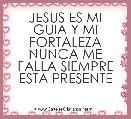 JESUS ES MI GUIA Y MI FORTALEZA NUNCA ME FALLA SIEMPRE ESTA PRESENTE
