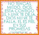 NO TENGAS MIEDO, DIOS ESTA CONTIGO EL NUNK TE DEJA, DIOS NUNK TE FALLA, EL ES FIEL EN SUS PROMESAS
