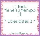        :-) todo tiene su tiempo :-) 
              
* Eclesiastes 3 *
