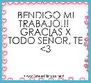 BENDIGO MI TRABAJO!!! 
GRACIAS X TODO SEÃOR, TE <3