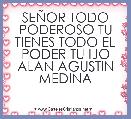 SEÃOR TODO PODEROSO TU TIENES TODO EL PODER TU IJO ALAN AGUSTIN MEDINA 