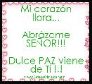 Mi corazÃ³n llora...

AbrÃ¡zame SEÃOR!!!

Dulce PAZ viene de Ti !!!
