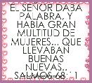  EL SEÃOR DABA PALABRA, Y HABÃA GRAN MULTITUD DE MUJERES... QUE LLEVABAN BUENAS NUEVAS.. SALMOS 68:11
