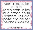 Mas a todos los que le recibieron, a los que creen en su nombre, les dio potestad de ser hechos hijos de