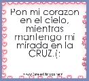 Pon mi corazon en el cielo, mientras mantengo mi mirada en la CRUZ.(: