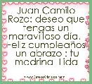 Juan Camilo Rozo: deseo que tengas un maravilloso dÃ­a.  Feliz cumpleaÃ±os  un abrazo : tu madrina  Lida