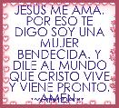 JESÃS ME AMA, POR ESO TE DIGO SOY UNA MUJER BENDECIDA. Y DILE AL MUNDO QUE CRISTO VIVE Y VIENE PRONTO. AMÃN.