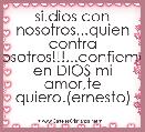 si,dios con nosotros...quien contra nosotros!!!...confiemos en DIOS mi amor,te quiero.(ernesto)
