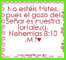 No estÃ©is tristes, pues el gozo del SeÃ±or es nuestra fortaleza.
NehemÃ­as 8:10 .M f♥