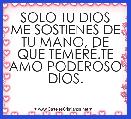 SOLO TU DIOS ME SOSTIENES DE TU MANO, DE QUE TEMERÃ.TE AMO PODEROSO DIOS. 