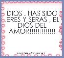 DIOS , HAS SIDO ,ERES Y SERAS , EL DIOS DEL AMOR!!!!!!!!!!!!!