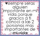 ♥siempre seras alguien importante en mi vida,porque gracias a ti conoci a las 2 personas mas importantes de mi vida