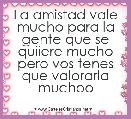 La amistad vale mucho para la gente que se quiiere mucho pero vos tenes que valorarla muchoo