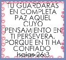 TU GUARDARAS EN COMPLETA PAZ AQUEL CUYO PENSAMIENTO EN TI PERSEVERA, PORQUE EN TI HA CONFIADO 
Isaias 26:3
