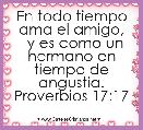 En todo tiempo ama el amigo,
  y es como un hermano en tiempo de angustia.
Proverbios 17:17