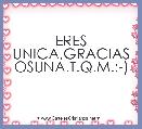 ERES UNICA,GRACIAS OSUNA.T.Q.M.;-)