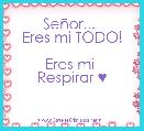 SeÃ±or... 
Eres mi TODO!

Eres mi 
Respirar ♥