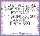 NO ENVIDIES AL HOMBREINJUSTO,NI ESCOJAS NINGUNODE SUS CAMINOS. PROV,3:31