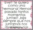 Eve!! Te quiero como una hermana! Hemos pasado tantos momentos juntas!! Jaja siempre que nos juntamos nos divertimos,nos reÃ­mos.. 