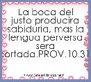 La boca del justo producira sabiduria, mas la lengua perversa sera cortada.PROV.10.31.