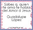 Sabes q, quien te ama te habla del Amor d Jesus

Guadalupe LÃ³pez 