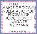 LLENATE DE EL AMOR DE DIOS;Y VUELA ALTO POR ENCIMA DE TODO;DONDE NADA TE LASTIMARA.